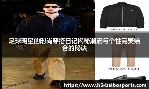 足球明星的时尚穿搭日记揭秘潮流与个性完美结合的秘诀