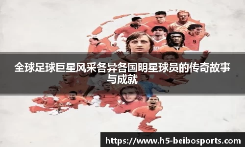 全球足球巨星风采各异各国明星球员的传奇故事与成就
